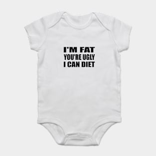 I'm Fat You're Ugly I Can Diet Baby Bodysuit